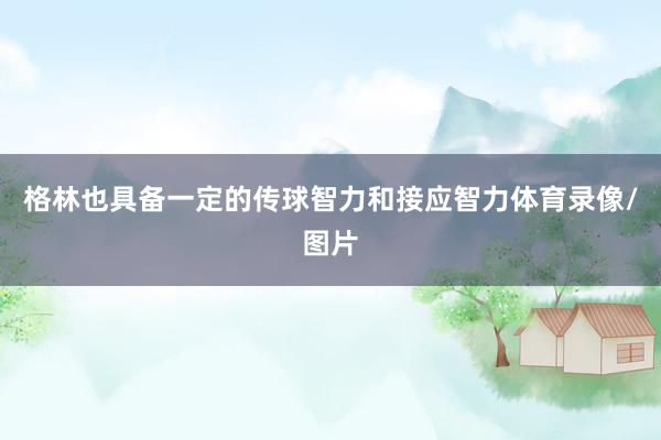 格林也具备一定的传球智力和接应智力体育录像/图片