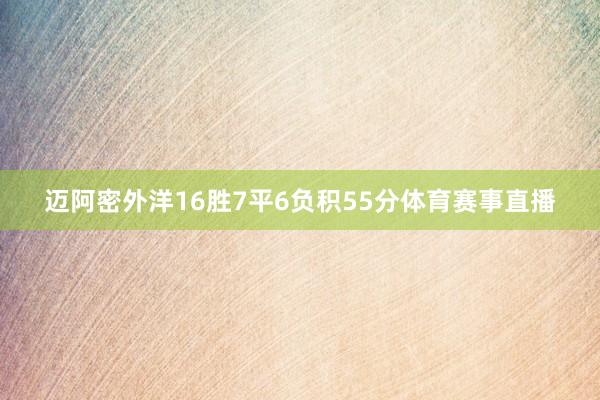 迈阿密外洋16胜7平6负积55分体育赛事直播 迈阿密外洋16胜7平6负积55分体育赛事直播