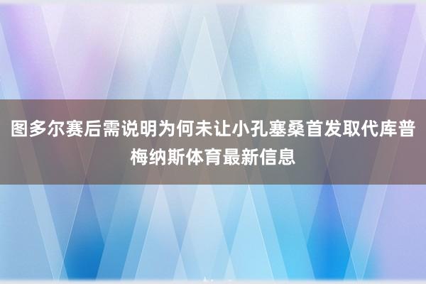 图多尔赛后需说明为何未让小孔塞桑首发取代库普梅纳斯体育最新信息 图多尔赛后需说明为何未让小孔塞桑首发取代库普梅纳斯体育最新信息